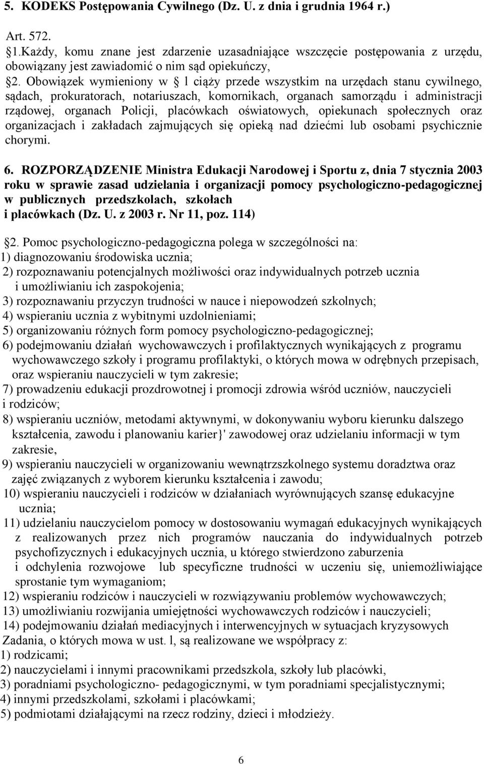 placówkach oświatowych, opiekunach społecznych oraz organizacjach i zakładach zajmujących się opieką nad dziećmi lub osobami psychicznie chorymi. 6.