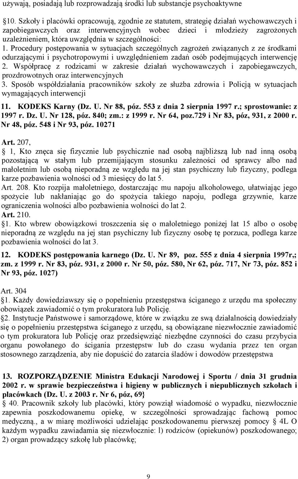 szczególności: 1. Procedury postępowania w sytuacjach szczególnych zagrożeń związanych z ze środkami odurzającymi i psychotropowymi i uwzględnieniem zadań osób podejmujących interwencję 2.