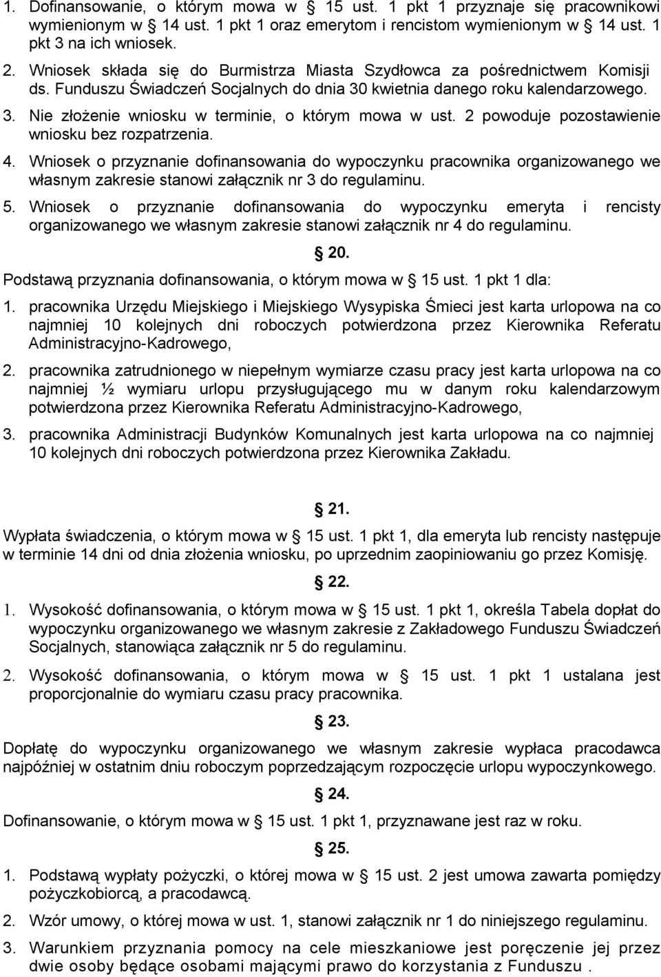 2 powoduje pozostawienie wniosku bez rozpatrzenia. 4. Wniosek o przyznanie dofinansowania do wypoczynku pracownika organizowanego we własnym zakresie stanowi załącznik nr 3 do regulaminu. 5.