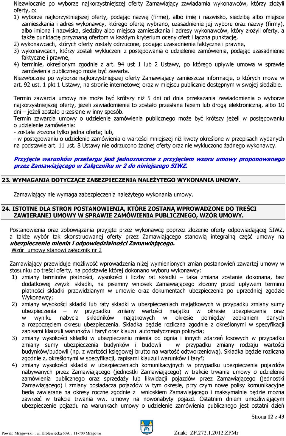 wykonawców, który złożyli oferty, a także punktację przyznaną ofertom w każdym kryterium oceny ofert i łączna punktację, 2) wykonawcach, których oferty zostały odrzucone, podając uzasadnienie