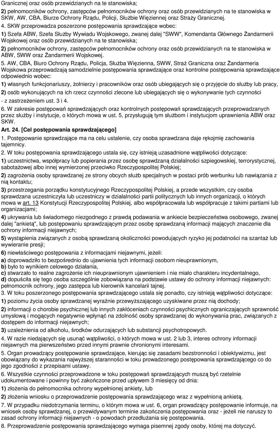 SKW przeprowadza poszerzone postępowania sprawdzające wobec: 1) Szefa ABW, Szefa Służby Wywiadu Wojskowego, zwanej dalej "SWW", Komendanta Głównego Żandarmerii Wojskowej oraz osób przewidzianych na