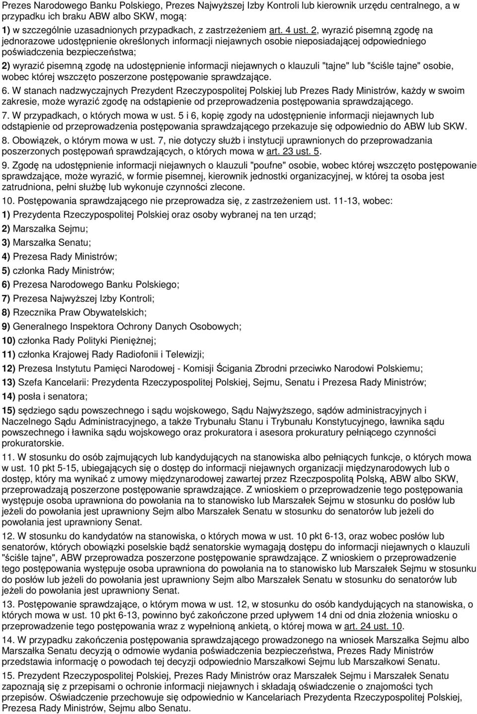 2, wyrazić pisemną zgodę na jednorazowe udostępnienie określonych informacji niejawnych osobie nieposiadającej odpowiedniego poświadczenia bezpieczeństwa; 2) wyrazić pisemną zgodę na udostępnienie