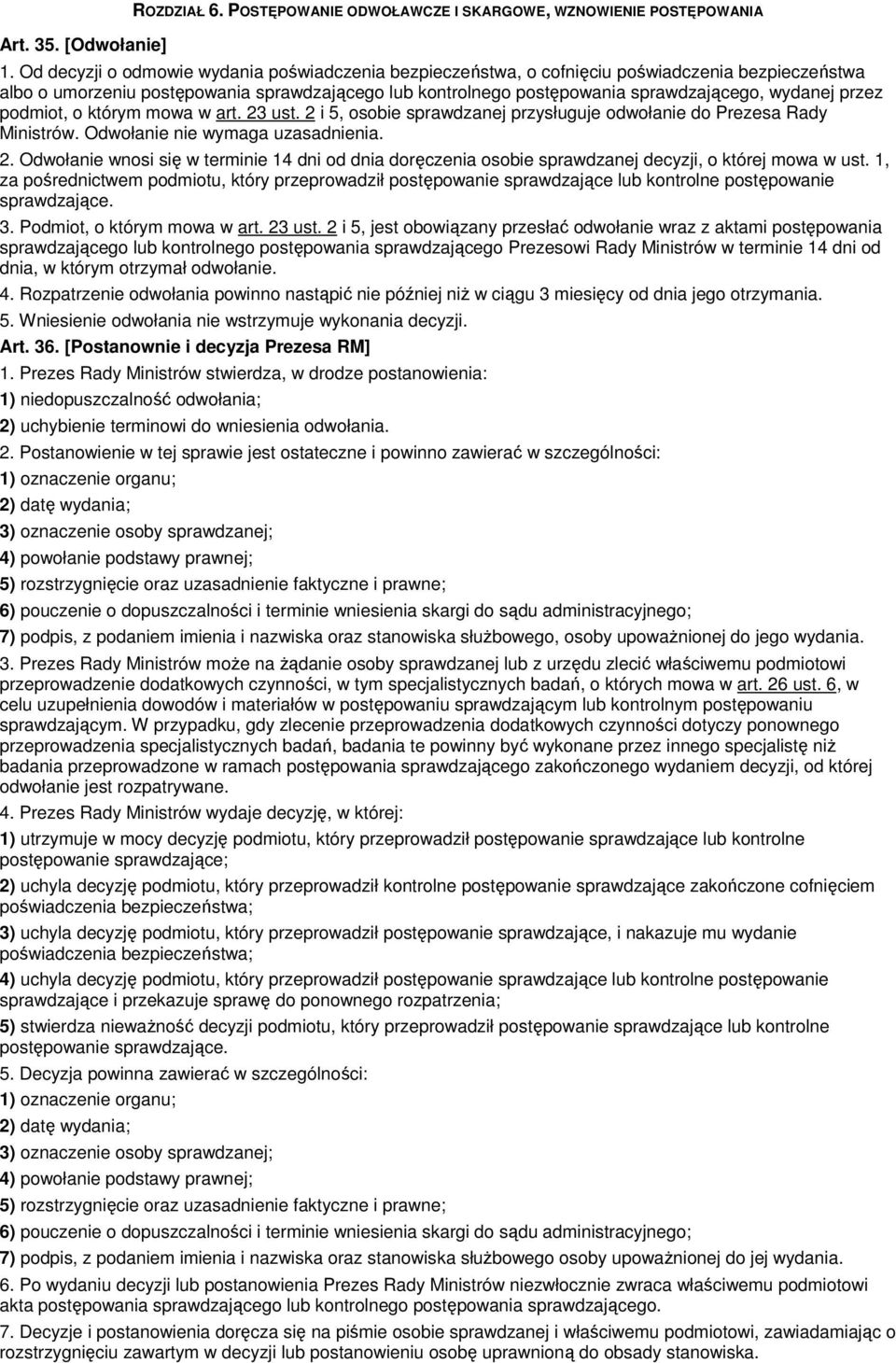 przez podmiot, o którym mowa w art. 23 ust. 2 i 5, osobie sprawdzanej przysługuje odwołanie do Prezesa Rady Ministrów. Odwołanie nie wymaga uzasadnienia. 2. Odwołanie wnosi się w terminie 14 dni od dnia doręczenia osobie sprawdzanej decyzji, o której mowa w ust.