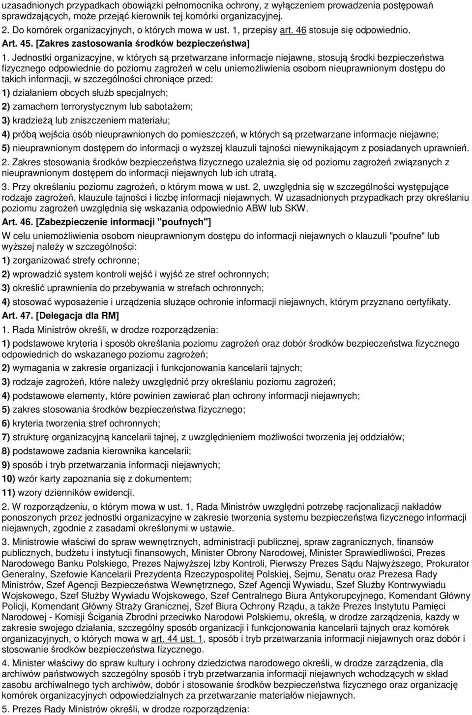 Jednostki organizacyjne, w których są przetwarzane informacje niejawne, stosują środki bezpieczeństwa fizycznego odpowiednie do poziomu zagrożeń w celu uniemożliwienia osobom nieuprawnionym dostępu