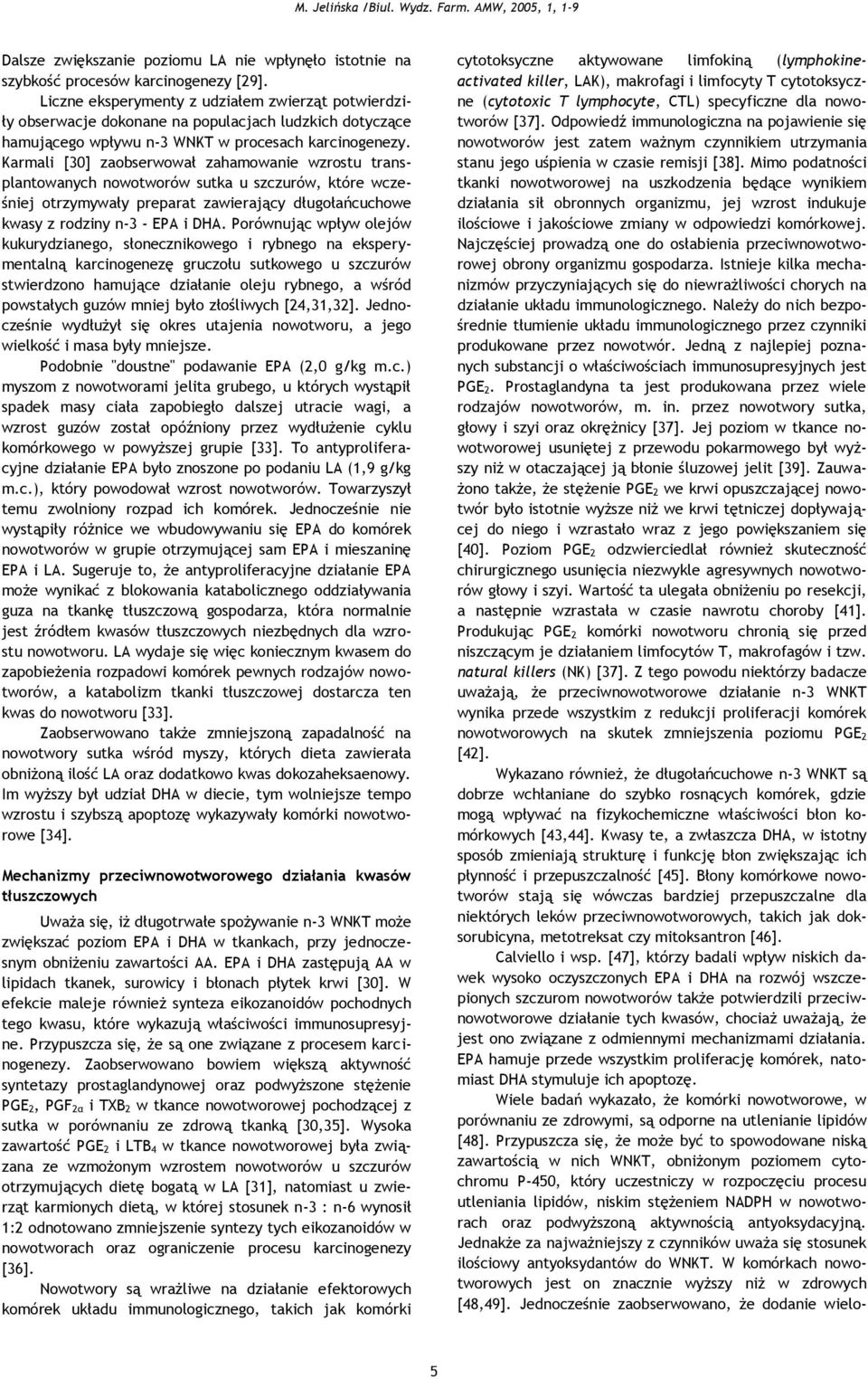 Karmali [30] zaobserwował zahamowanie wzrostu transplantowanych nowotworów sutka u szczurów, które wcześniej otrzymywały preparat zawierający długołańcuchowe kwasy z rodziny n-3 - EPA i DHA.