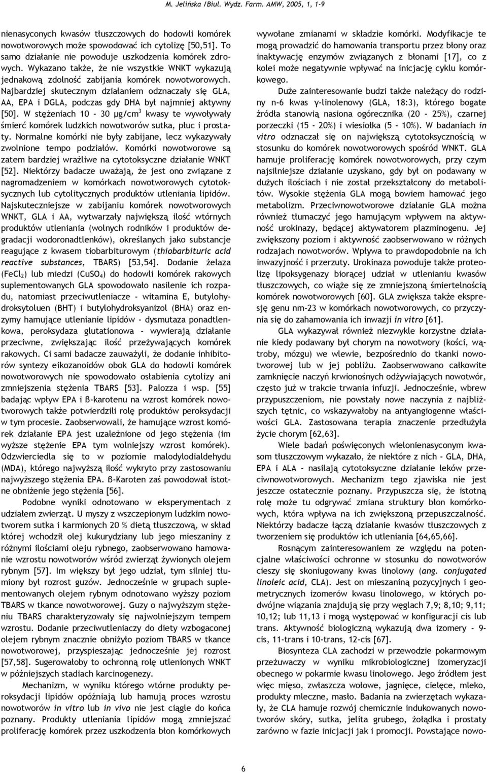 Najbardziej skutecznym działaniem odznaczały się GLA, AA, EPA i DGLA, podczas gdy DHA był najmniej aktywny [50].
