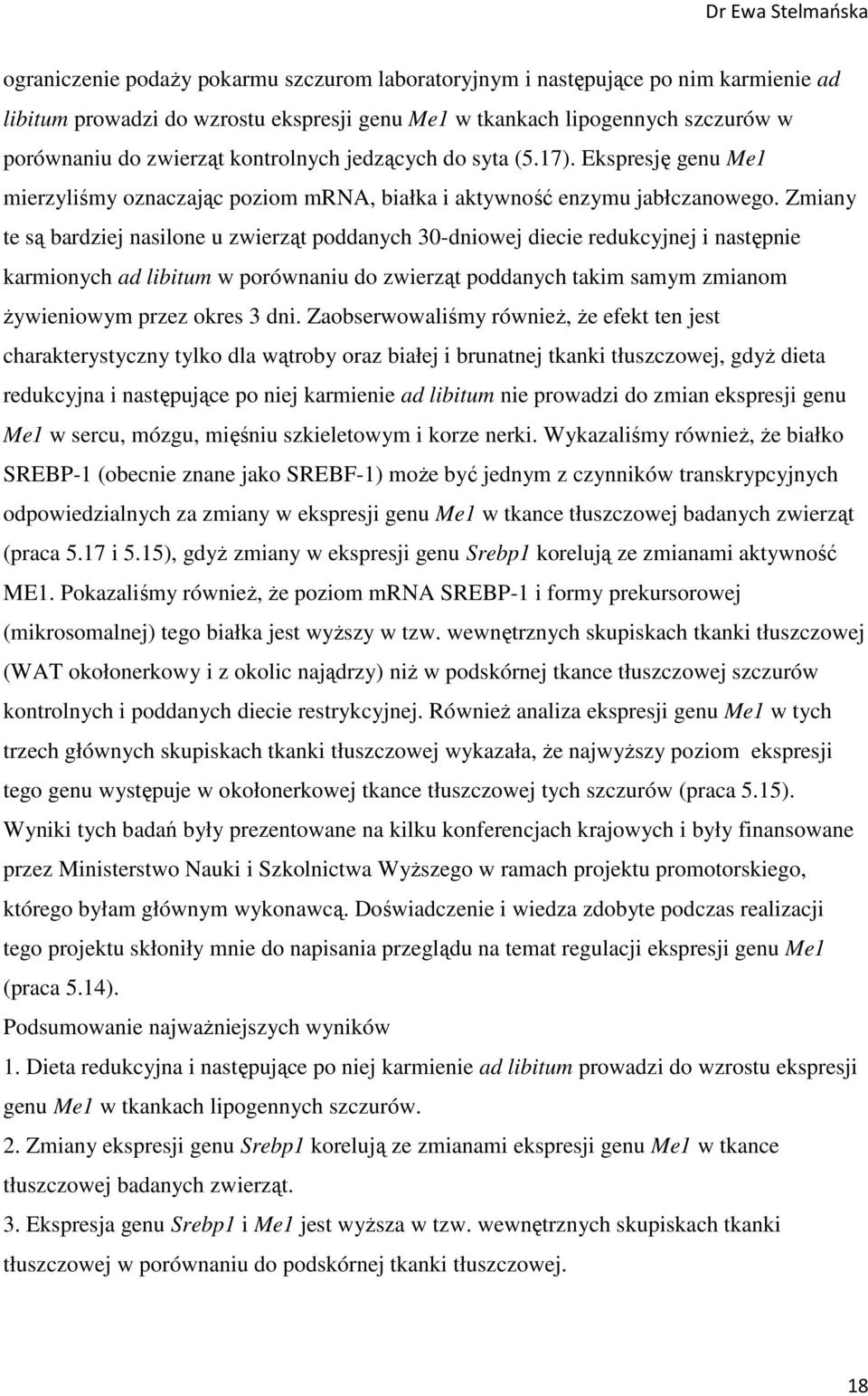 Zmiany te są bardziej nasilone u zwierząt poddanych 30-dniowej diecie redukcyjnej i następnie karmionych ad libitum w porównaniu do zwierząt poddanych takim samym zmianom żywieniowym przez okres 3