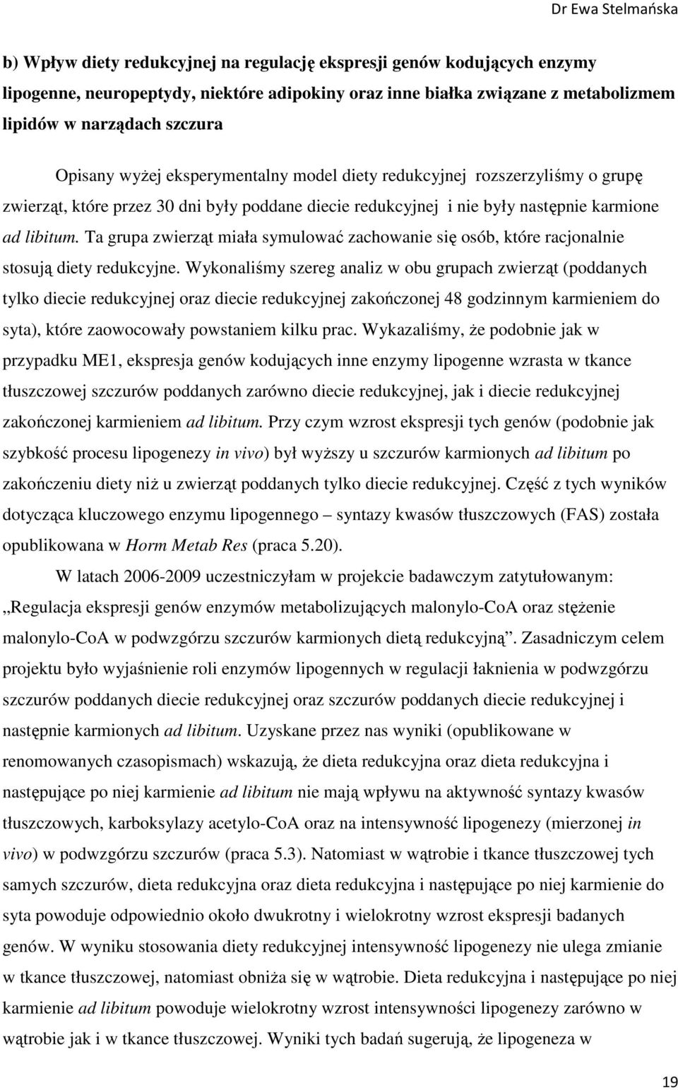 Ta grupa zwierząt miała symulować zachowanie się osób, które racjonalnie stosują diety redukcyjne.