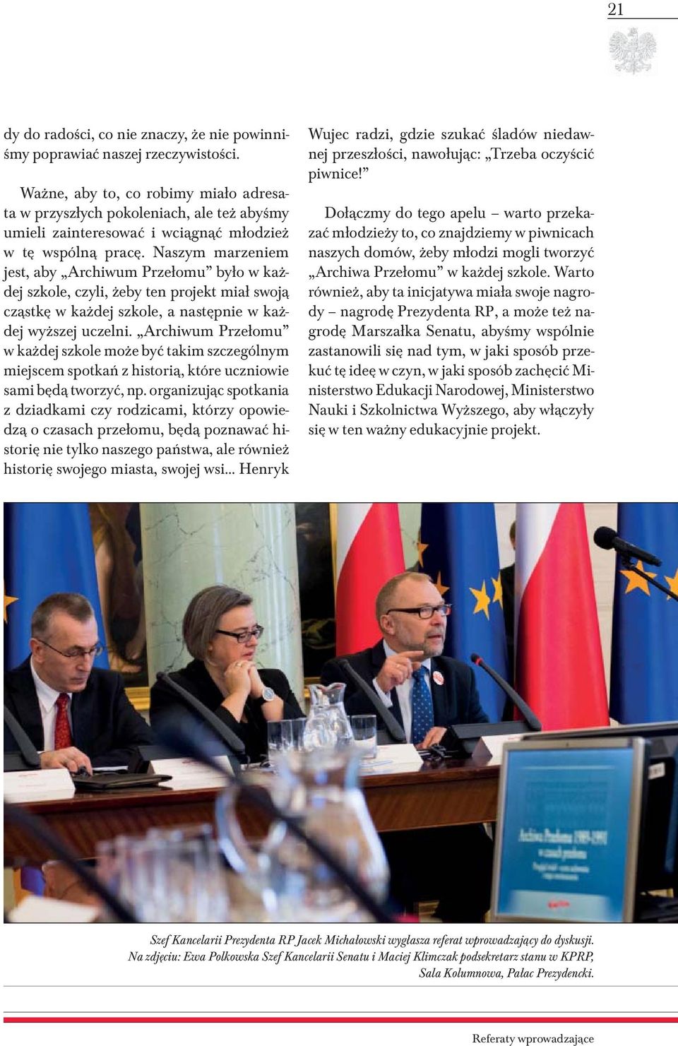 Naszym marzeniem jest, aby Archiwum Przełomu było w każdej szkole, czyli, żeby ten projekt miał swoją cząstkę w każdej szkole, a następnie w każdej wyższej uczelni.