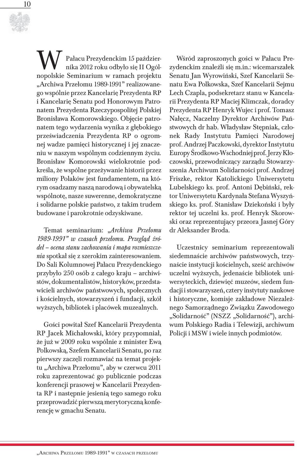 Objęcie patronatem tego wydarzenia wynika z głębokiego przeświadczenia Prezydenta RP o ogromnej wadze pamięci historycznej i jej znaczeniu w naszym wspólnym codziennym życiu.