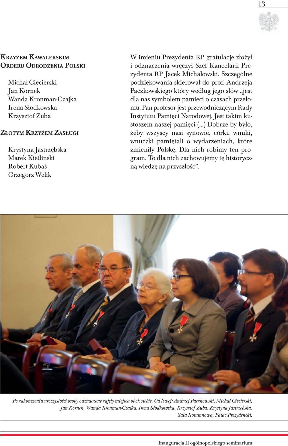 Andrzeja Paczkowskiego który według jego słów jest dla nas symbolem pamięci o czasach przełomu. Pan profesor jest przewodniczącym Rady Instytutu Pamięci Narodowej.