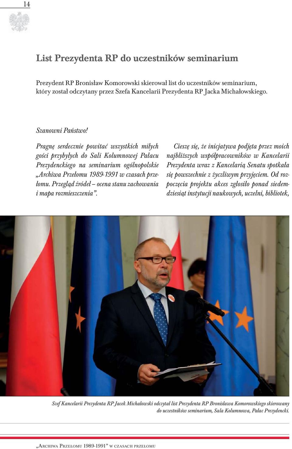 Pragnę serdecznie powitać wszystkich miłych gości przybyłych do Sali Kolumnowej Pałacu Prezydenckiego na seminarium ogólnopolskie Archiwa Przełomu 1989-1991 w czasach przełomu.