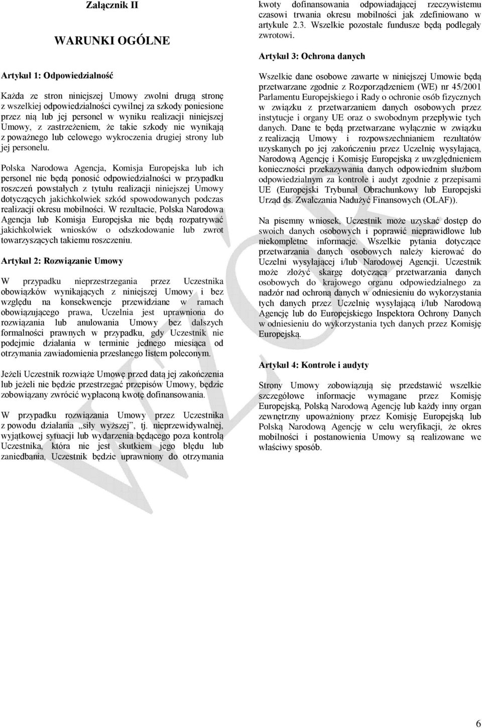 Polska Narodowa Agencja, Komisja Europejska lub ich personel nie będą ponosić odpowiedzialności w przypadku roszczeń powstałych z tytułu realizacji niniejszej Umowy dotyczących jakichkolwiek szkód