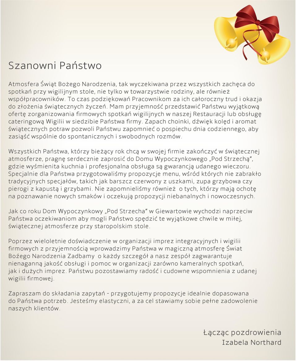 Mam przyjemność przedstawić Państwu wyjątkową ofertę zorganizowania firmowych spotkań wigilijnych w naszej Restauracji lub obsługę cateringową Wigilii w siedzibie Państwa firmy.