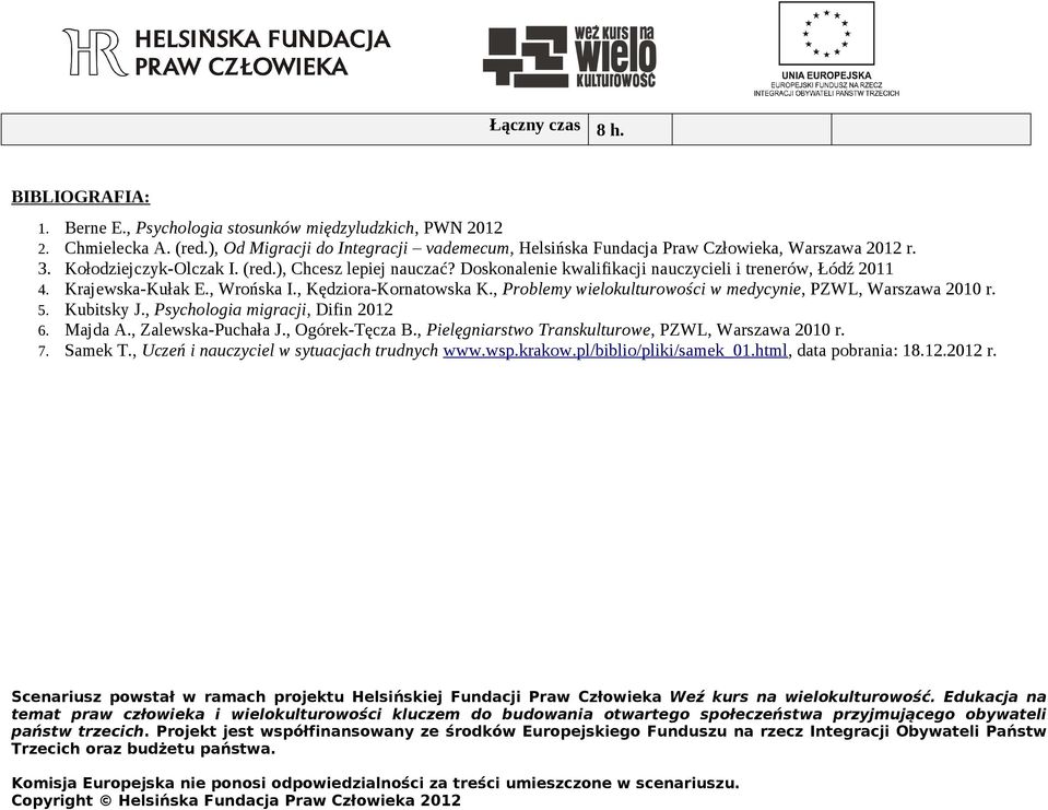 Doskonalenie kwalifikacji nauczycieli i trenerów, Łódź 2011 4. Krajewska-Kułak E., Wrońska I., Kędziora-Kornatowska K., Problemy wielokulturowości w medycynie, PZWL, Warszawa 2010 r.