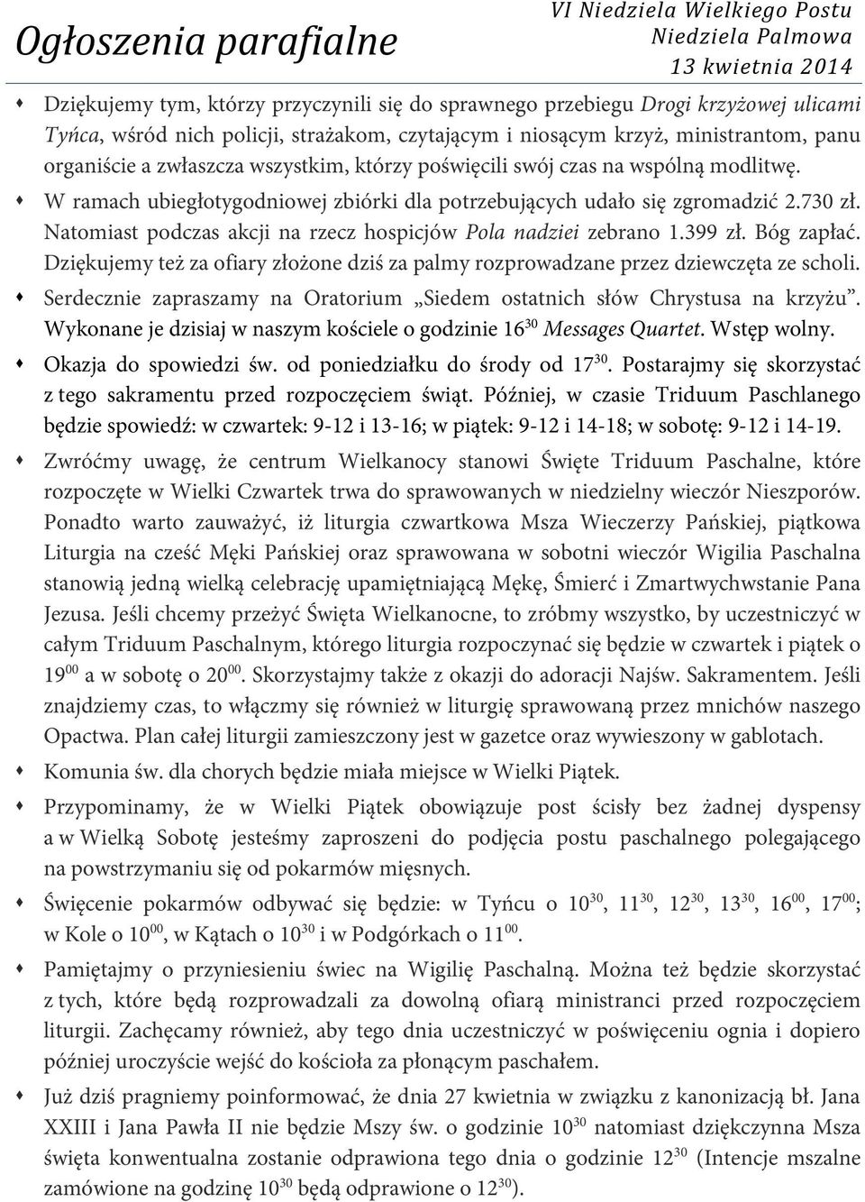 W ramach ubiegłotygodniowej zbiórki dla potrzebujących udało się zgromadzić 2.730 zł. Natomiast podczas akcji na rzecz hospicjów Pola nadziei zebrano 1.399 zł. Bóg zapłać.