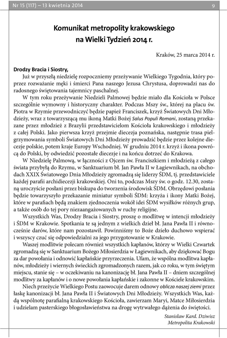 świętowania tajemnicy paschalnej. W tym roku przeżywanie Niedzieli Palmowej będzie miało dla Kościoła w Polsce szczególnie wymowny i historyczny charakter. Podczas Mszy św., której na placu św.