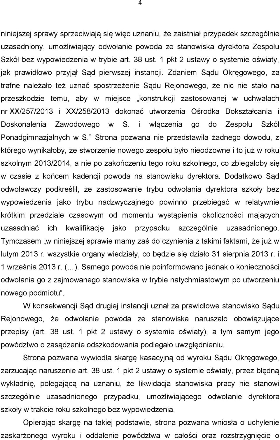 Zdaniem Sądu Okręgowego, za trafne należało też uznać spostrzeżenie Sądu Rejonowego, że nic nie stało na przeszkodzie temu, aby w miejsce konstrukcji zastosowanej w uchwałach nr XX/257/2013 i