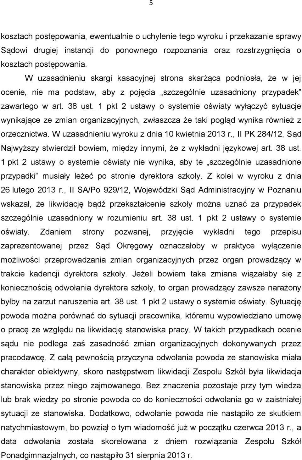 1 pkt 2 ustawy o systemie oświaty wyłączyć sytuacje wynikające ze zmian organizacyjnych, zwłaszcza że taki pogląd wynika również z orzecznictwa. W uzasadnieniu wyroku z dnia 10 kwietnia 2013 r.