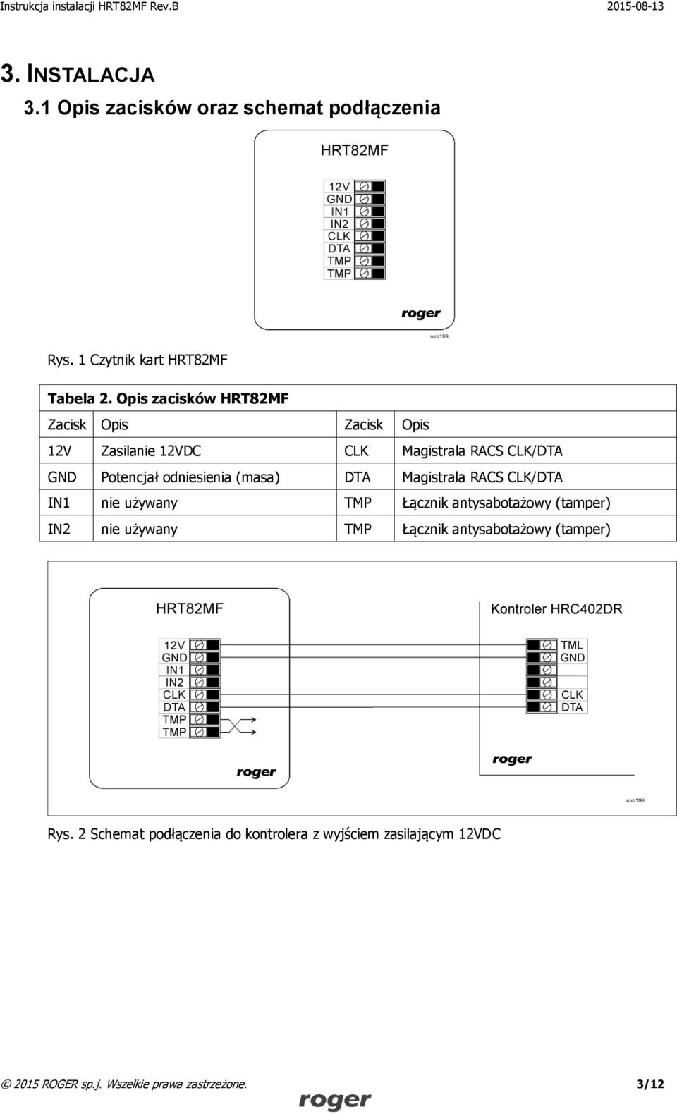 odniesienia (masa) DTA Magistrala RACS CLK/DTA IN1 nie używany TMP Łącznik antysabotażowy (tamper) IN2 nie używany TMP