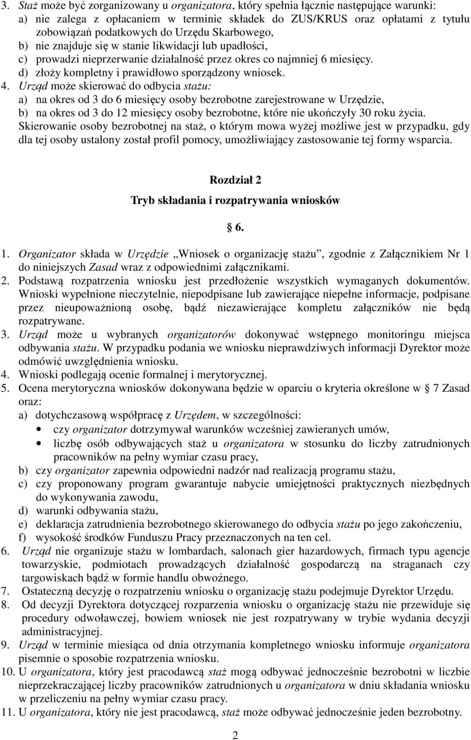 4. Urząd może skierować do odbycia stażu: a) na okres od 3 do 6 miesięcy osoby bezrobotne zarejestrowane w Urzędzie, b) na okres od 3 do 12 miesięcy osoby bezrobotne, które nie ukończyły 30 roku