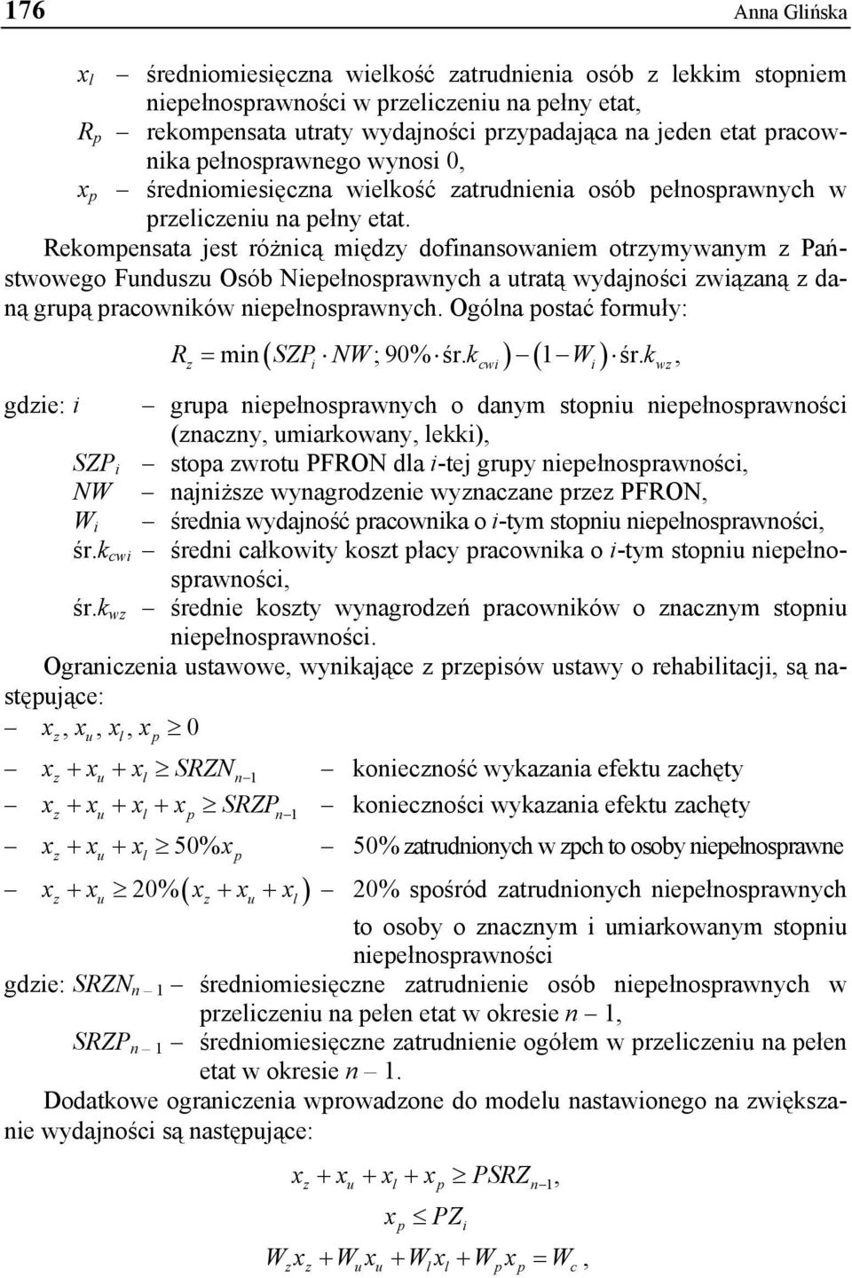 Rekompensata jest różnicą między dofinansowaniem otrzymywanym z Państwowego Funduszu Osób Niepełnosprawnych a utratą wydajności związaną z daną grupą pracowników niepełnosprawnych.