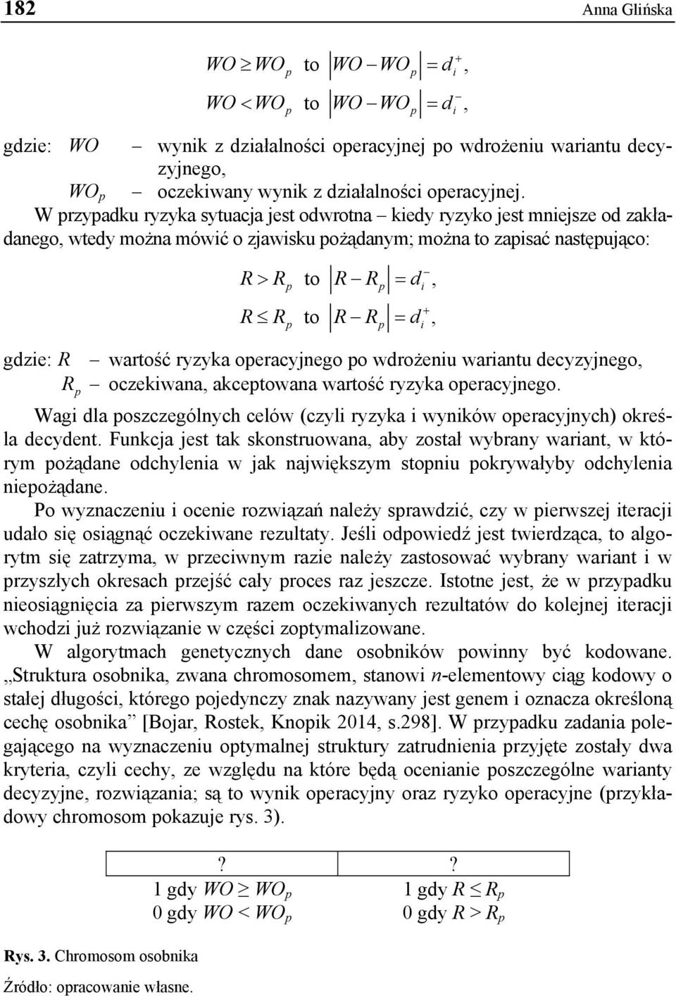 p i gdzie: R wartość ryzyka operacyjnego po wdrożeniu wariantu decyzyjnego, R p oczekiwana, akceptowana wartość ryzyka operacyjnego.