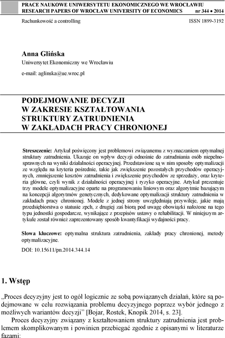 pl PODEJMOWANIE DECYZJI W ZAKRESIE KSZTAŁTOWANIA STRUKTURY ZATRUDNIENIA W ZAKŁADACH PRACY CHRONIONEJ Streszczenie: Artykuł poświęcony jest problemowi związanemu z wyznaczaniem optymalnej struktury