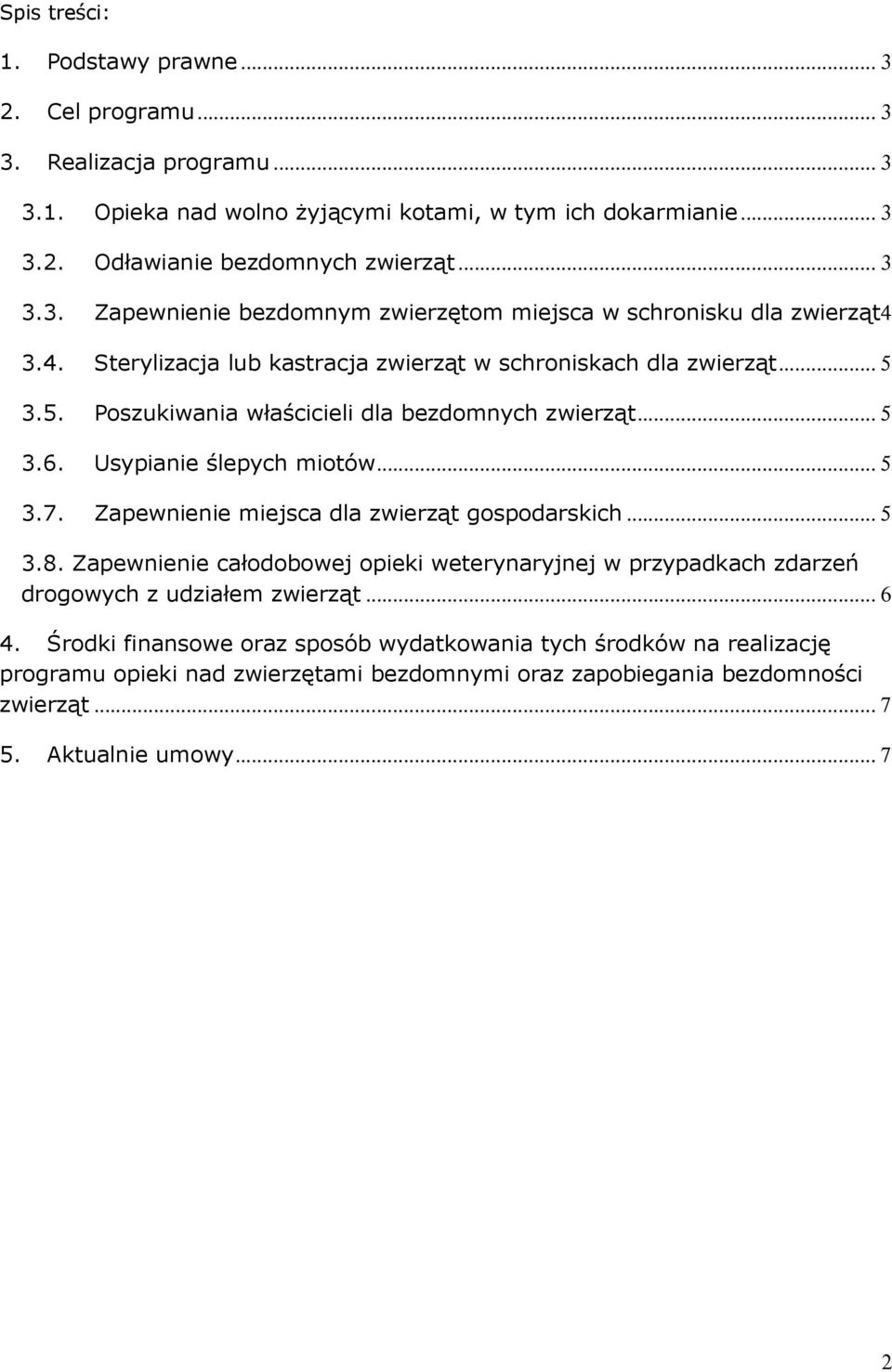 Zapewnienie miejsca dla zwierząt gospodarskich... 5 3.8. Zapewnienie całodobowej opieki weterynaryjnej w przypadkach zdarzeń drogowych z udziałem zwierząt... 6 4.