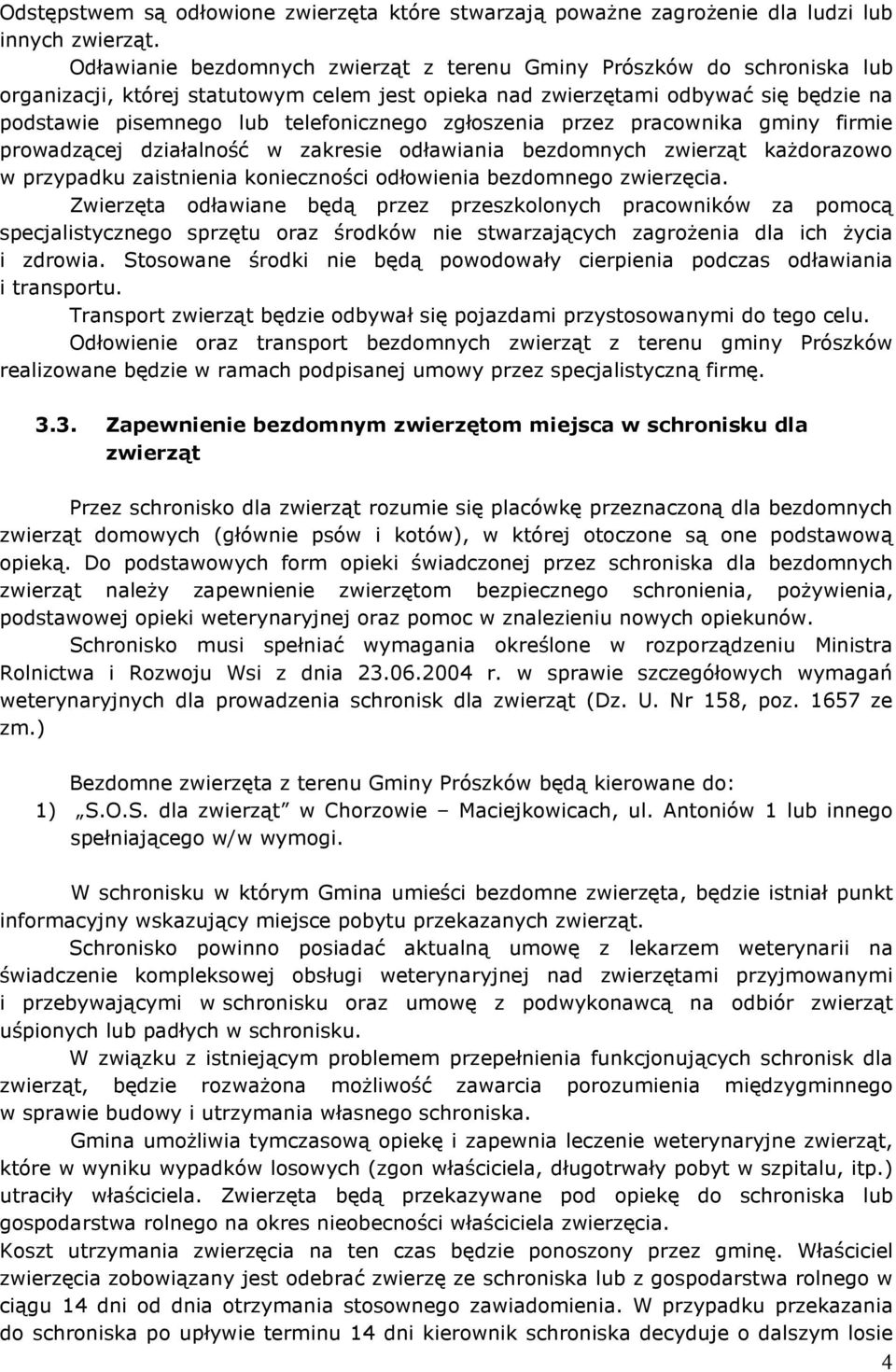 zgłoszenia przez pracownika gminy firmie prowadzącej działalność w zakresie odławiania bezdomnych zwierząt każdorazowo w przypadku zaistnienia konieczności odłowienia bezdomnego zwierzęcia.