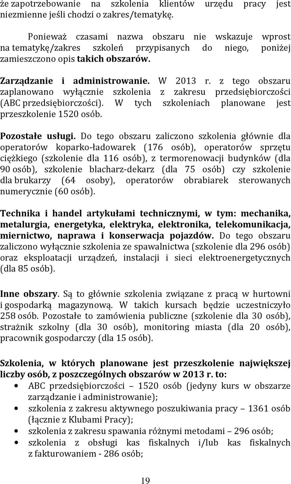 z tego obszaru zaplanowano wyłącznie szkolenia z zakresu przedsiębiorczości (ABC przedsiębiorczości). W tych szkoleniach planowane jest przeszkolenie 1520 osób. Pozostałe usługi.