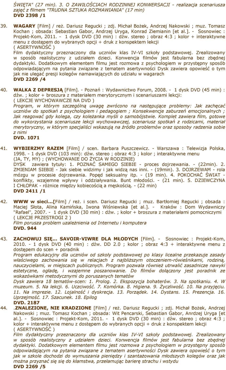 stereo ; obraz 4:3 ; kolor + interaktywne menu z dostępem do wybranych opcji + druk z konspektem lekcji ( ASERTYWNOŚĆ ) Film dydaktyczny przeznaczony dla uczniów klas IV-VI szkoły podstawowej.