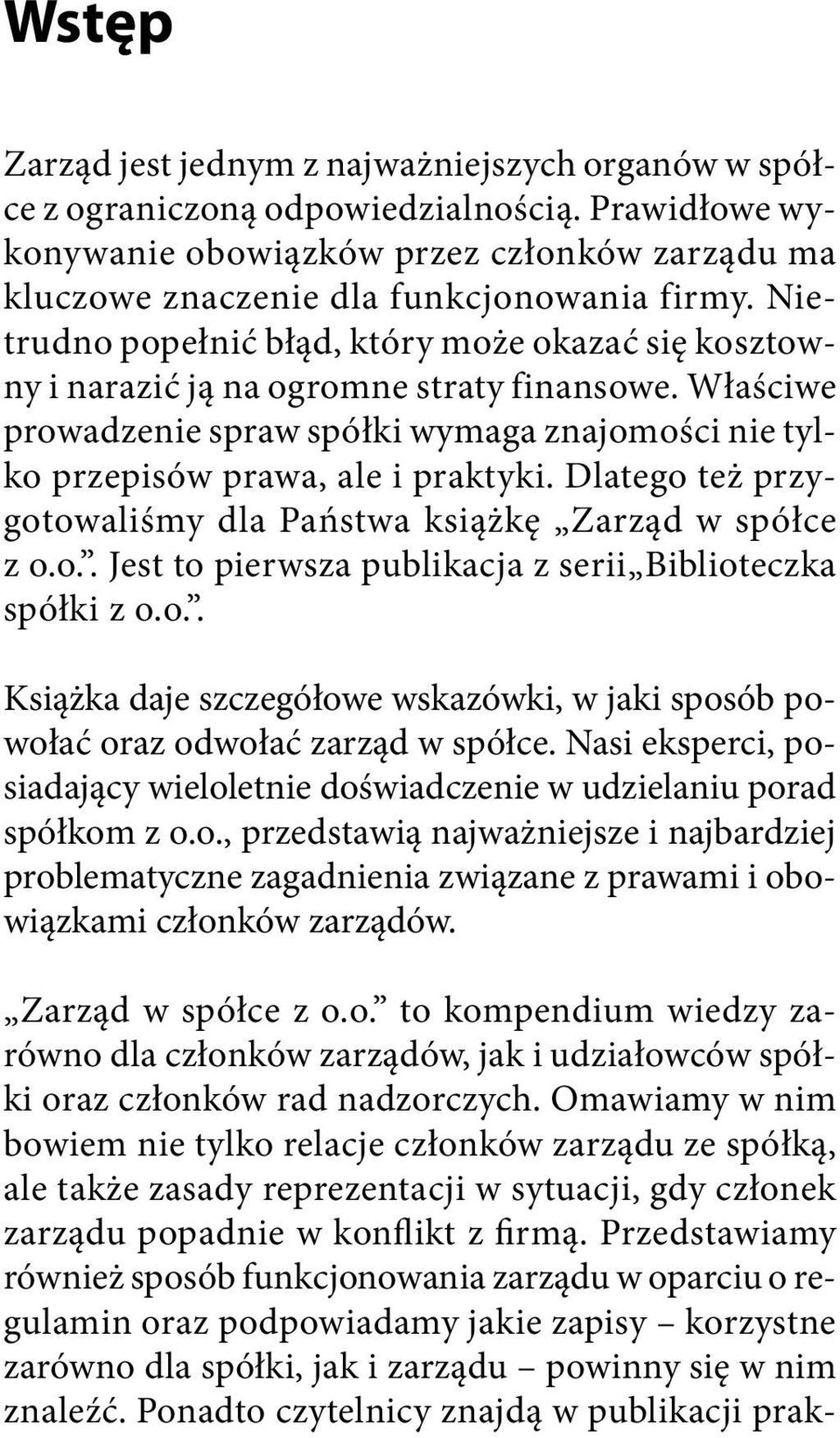 Dlatego też przygotowaliśmy dla Państwa książkę Zarząd w spółce z o.o.. Jest to pierwsza publikacja z serii Biblioteczka spółki z o.o.. Książka daje szczegółowe wskazówki, w jaki sposób powołać oraz odwołać zarząd w spółce.