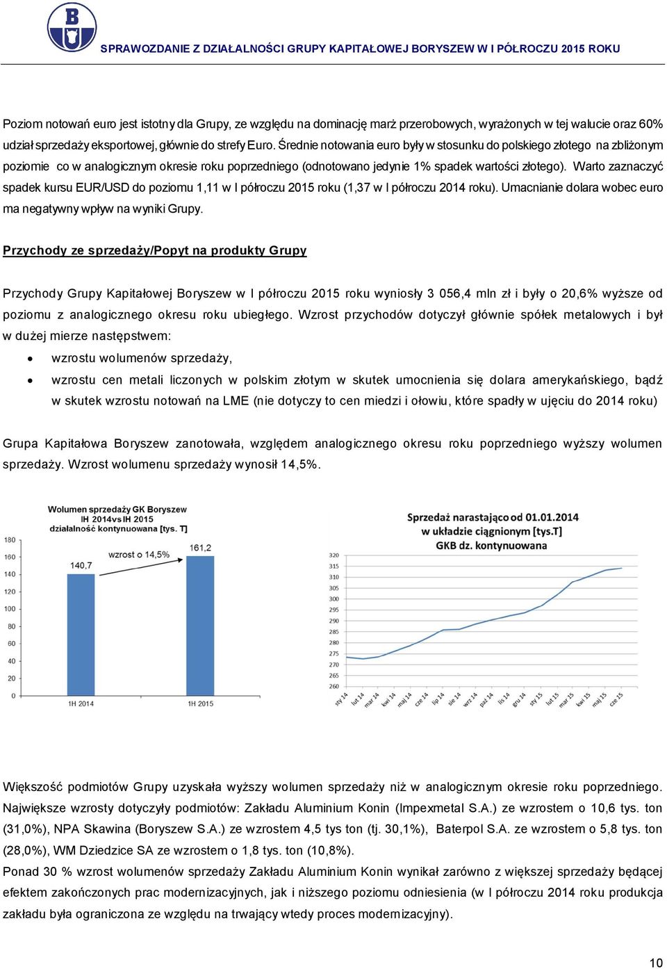 Warto zaznaczyć spadek kursu EUR/USD do poziomu 1,11 w I półroczu 2015 roku (1,37 w I półroczu 2014 roku). Umacnianie dolara wobec euro ma negatywny wpływ na wyniki Grupy.