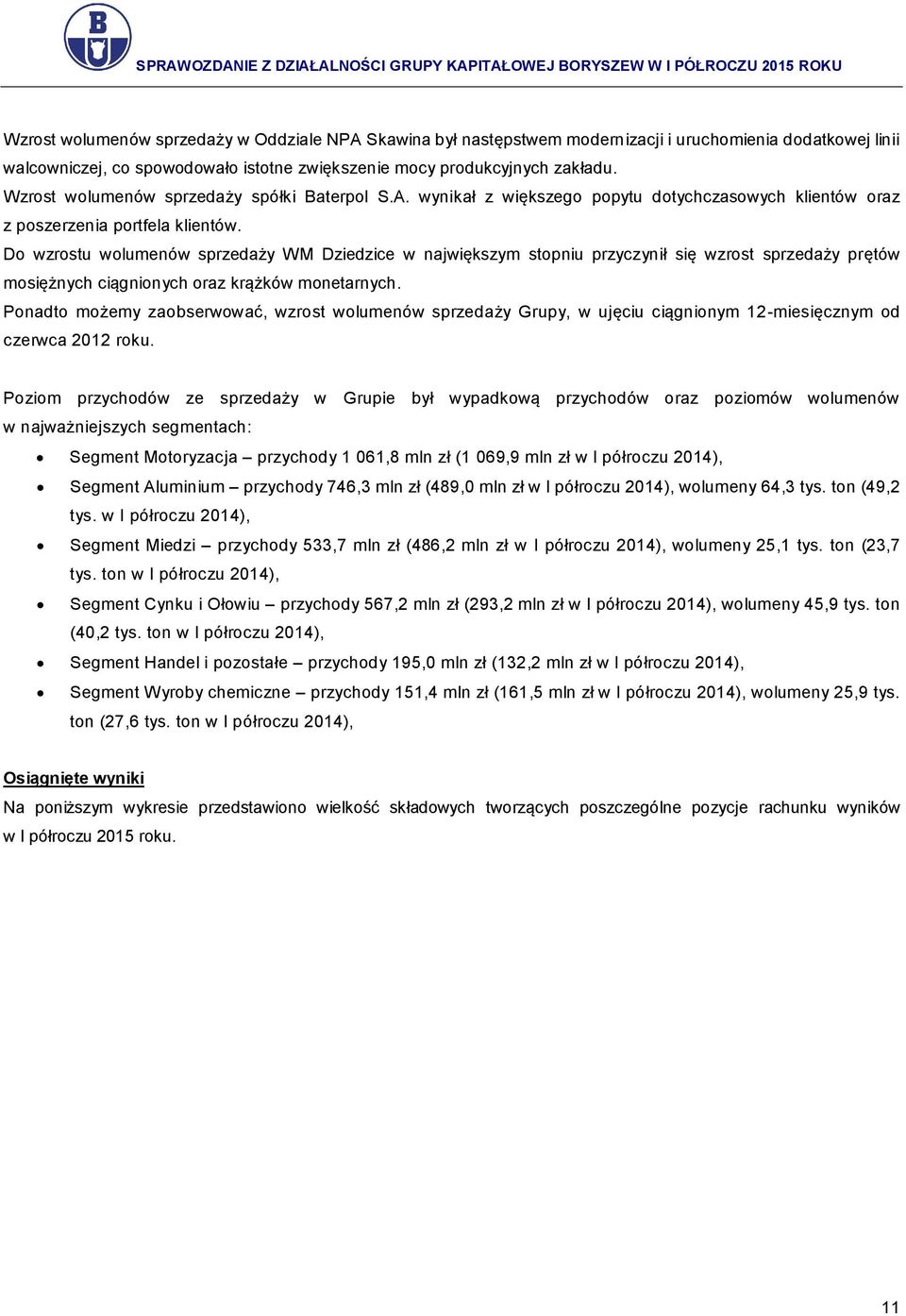 Do wzrostu wolumenów sprzedaży WM Dziedzice w największym stopniu przyczynił się wzrost sprzedaży prętów mosiężnych ciągnionych oraz krążków monetarnych.