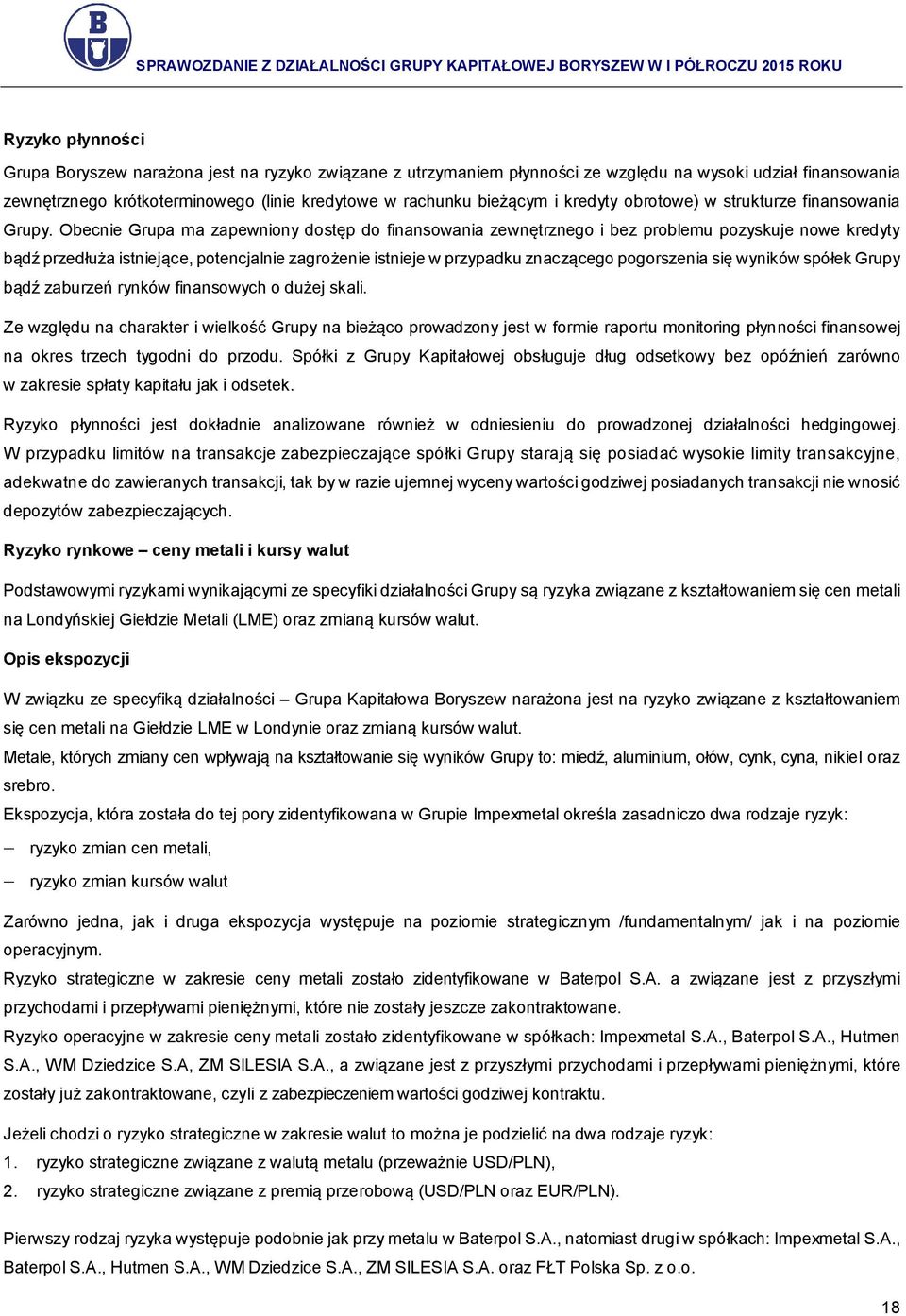 Obecnie Grupa ma zapewniony dostęp do finansowania zewnętrznego i bez problemu pozyskuje nowe kredyty bądź przedłuża istniejące, potencjalnie zagrożenie istnieje w przypadku znaczącego pogorszenia