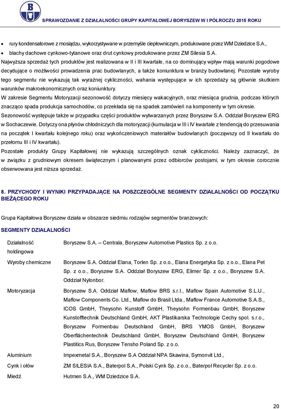 Najwyższa sprzedaż tych produktów jest realizowana w II i III kwartale, na co dominujący wpływ mają warunki pogodowe decydujące o możliwości prowadzenia prac budowlanych, a także koniunktura w branży