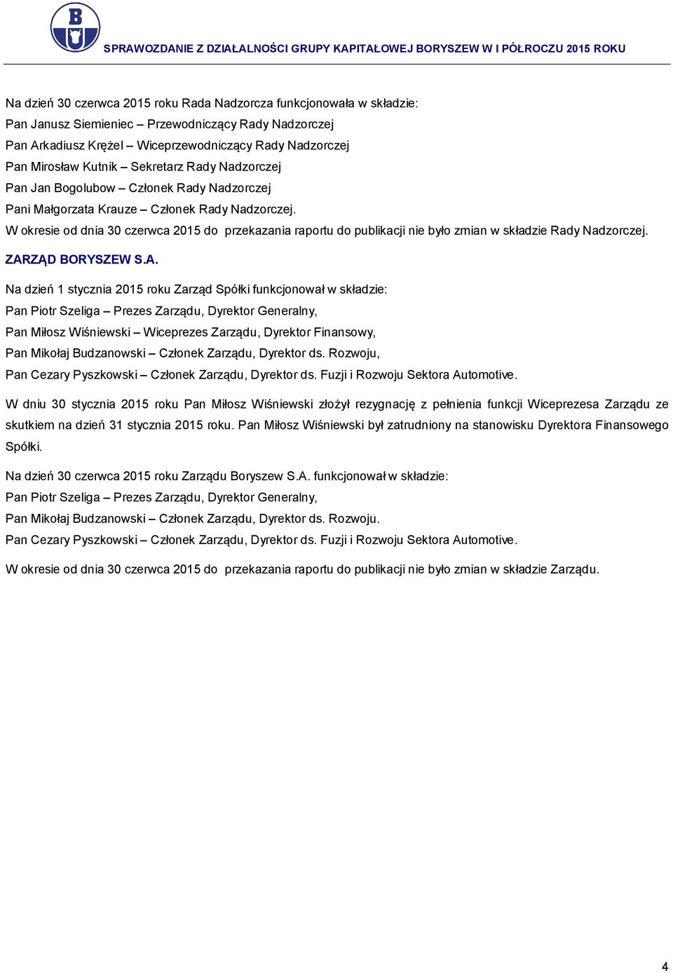 W okresie od dnia 30 czerwca 2015 do przekazania raportu do publikacji nie było zmian w składzie Rady Nadzorczej. ZAR