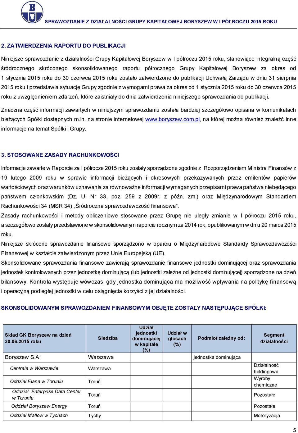 sytuację Grupy zgodnie z wymogami prawa za okres od 1 stycznia 2015 roku do 30 czerwca 2015 roku z uwzględnieniem zdarzeń, które zaistniały do dnia zatwierdzenia niniejszego sprawozdania do