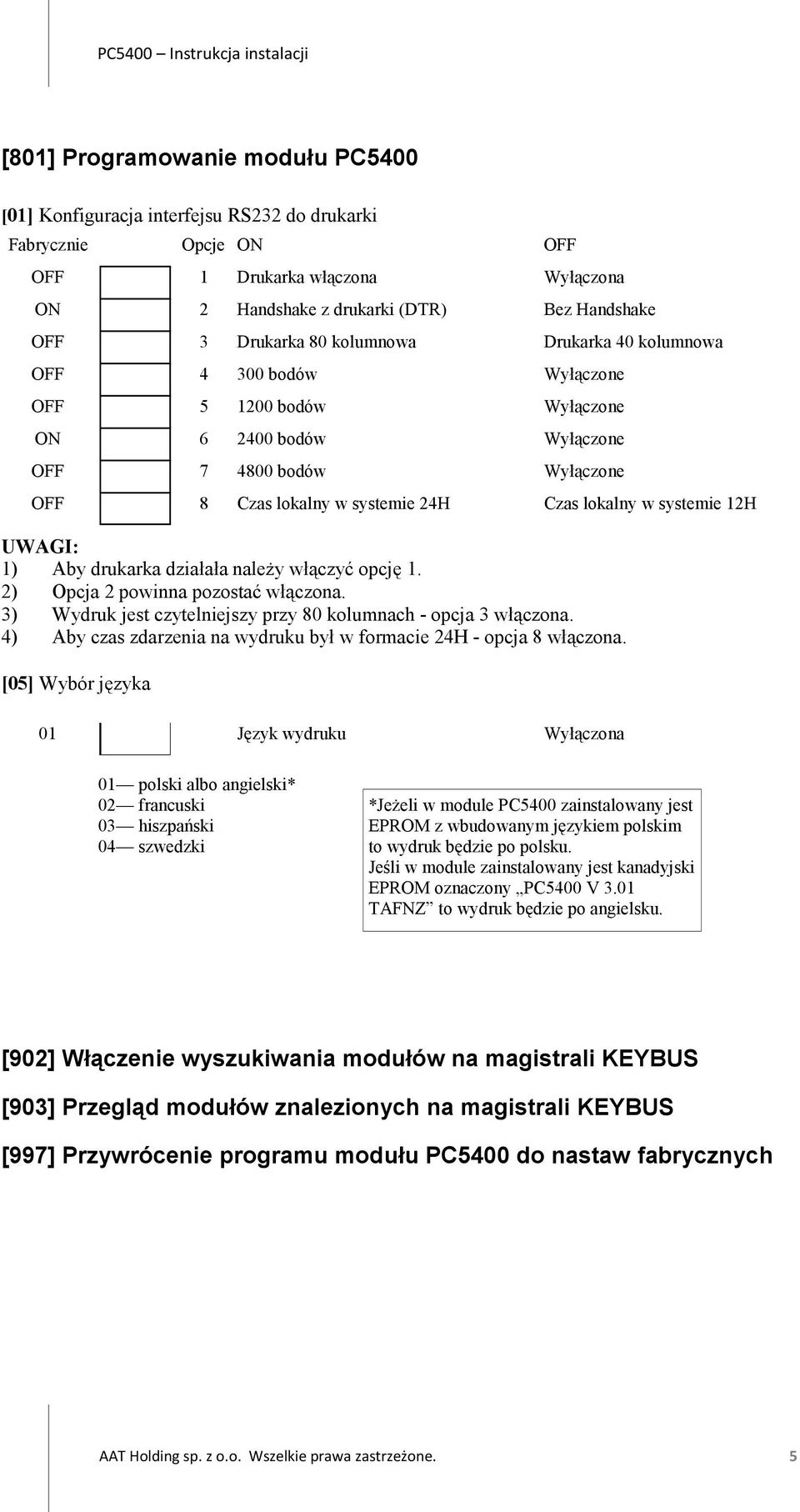 24H Czas lokalny w systemie 12H UWAGI: 1) Aby drukarka działała należy włączyć opcję 1. 2) Opcja 2 powinna pozostać włączona. 3) Wydruk jest czytelniejszy przy 80 kolumnach - opcja 3 włączona.