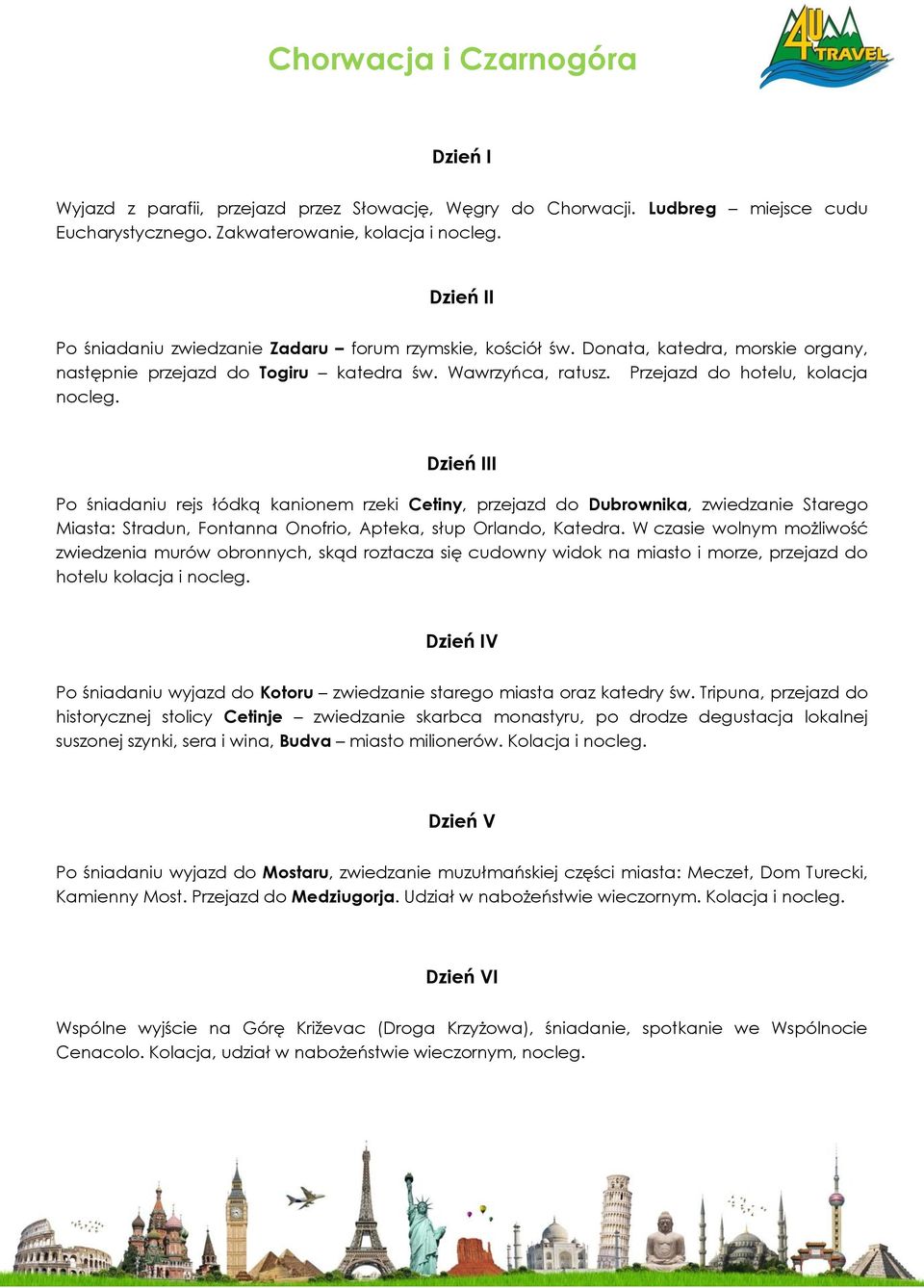 Po śniadaniu rejs łódką kanionem rzeki Cetiny, przejazd do Dubrownika, zwiedzanie Starego Miasta: Stradun, Fontanna Onofrio, Apteka, słup Orlando, Katedra.