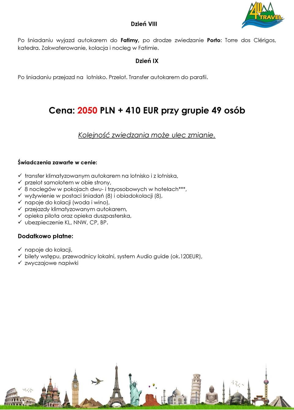 Cena: 2050 PLN + 410 EUR przy grupie 49 osób transfer klimatyzowanym autokarem na lotnisko i z lotniska, przelot samolotem w obie strony, 8 noclegów w pokojach dwu- i trzyosobowych