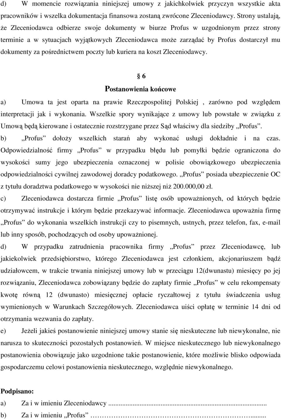 za pośrednictwem poczty lub kuriera na koszt Zleceniodawcy. 6 Postanowienia końcowe a) Umowa ta jest oparta na prawie Rzeczpospolitej Polskiej, zarówno pod względem interpretacji jak i wykonania.