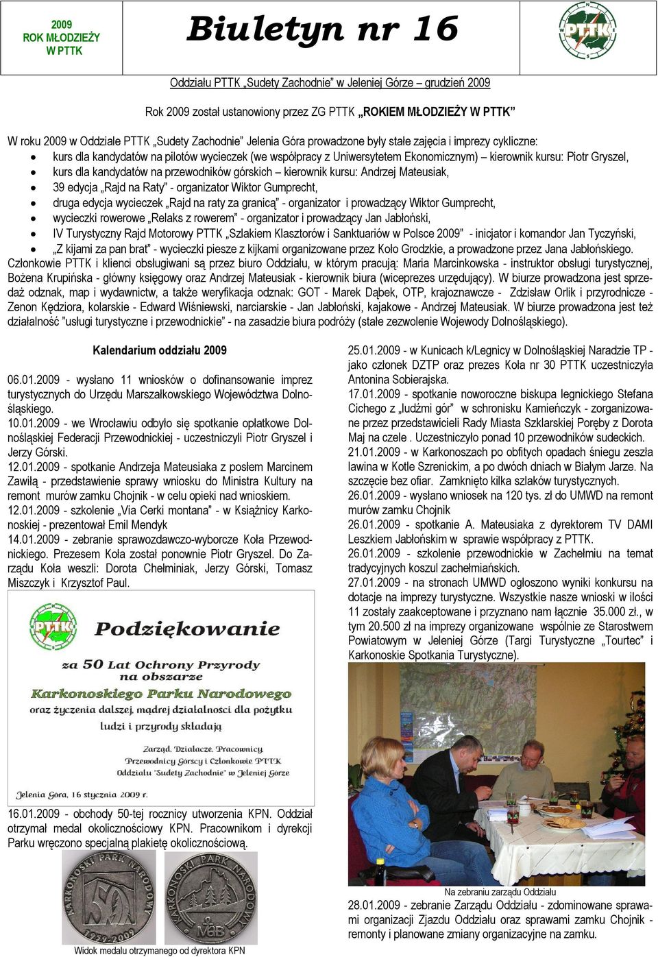kurs dla kandydatów na przewodników górskich kierownik kursu: Andrzej Mateusiak, 39 edycja Rajd na Raty - organizator Wiktor Gumprecht, druga edycja wycieczek Rajd na raty za granicą - organizator i