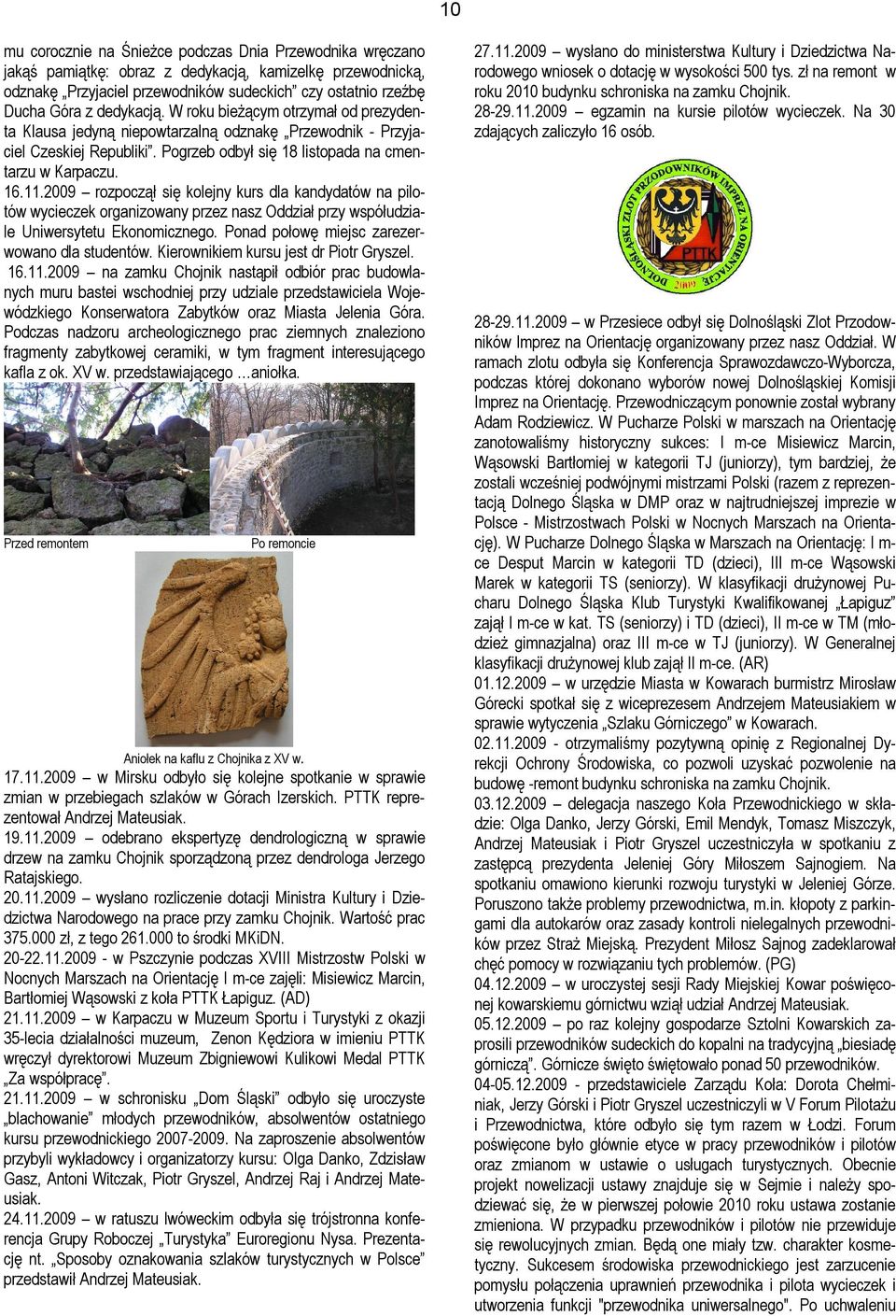 2009 rozpoczął się kolejny kurs dla kandydatów na pilotów wycieczek organizowany przez nasz Oddział przy współudziale Uniwersytetu Ekonomicznego. Ponad połowę miejsc zarezerwowano dla studentów.