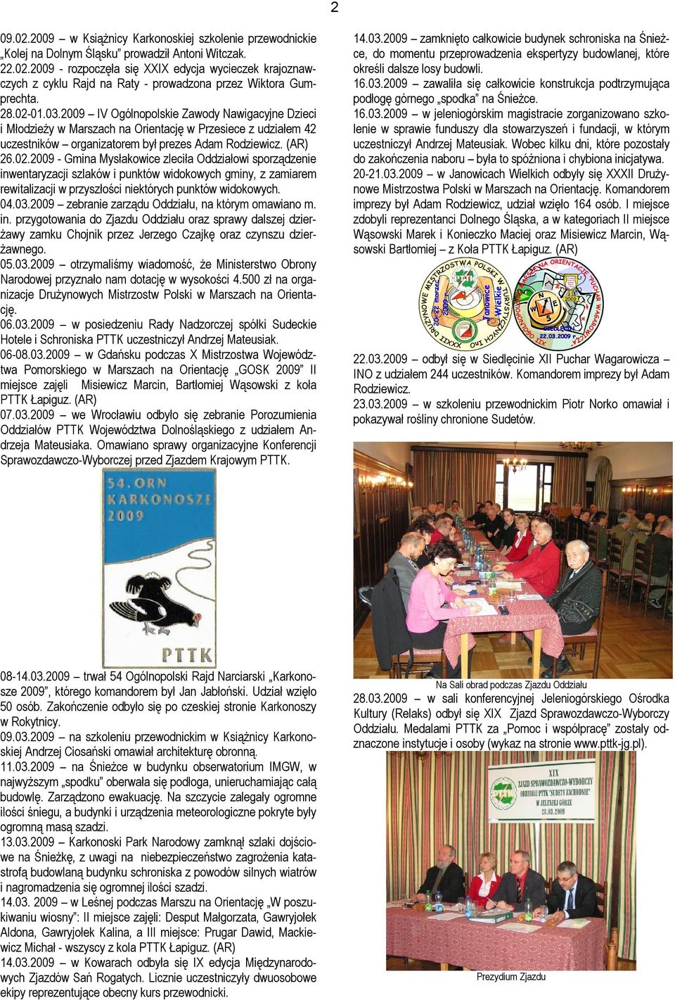 04.03.2009 zebranie zarządu Oddziału, na którym omawiano m. in. przygotowania do Zjazdu Oddziału oraz sprawy dalszej dzierżawy zamku Chojnik przez Jerzego Czajkę oraz czynszu dzierżawnego. 05.03.2009 otrzymaliśmy wiadomość, że Ministerstwo Obrony Narodowej przyznało nam dotację w wysokości 4.