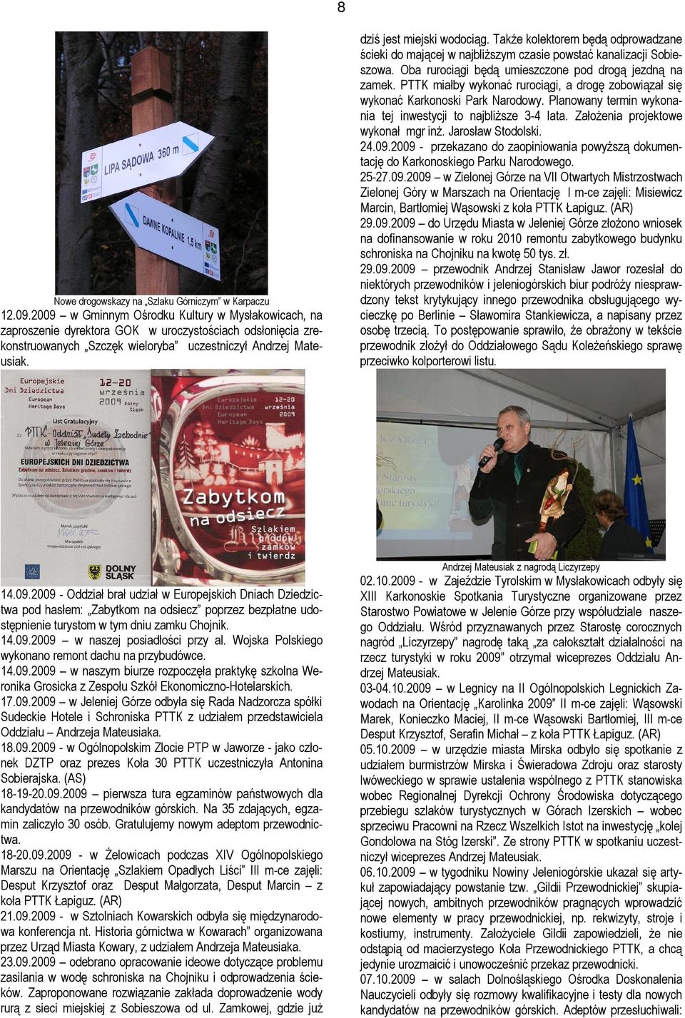 dziś jest miejski wodociąg. Także kolektorem będą odprowadzane ścieki do mającej w najbliższym czasie powstać kanalizacji Sobieszowa. Oba rurociągi będą umieszczone pod drogą jezdną na zamek.