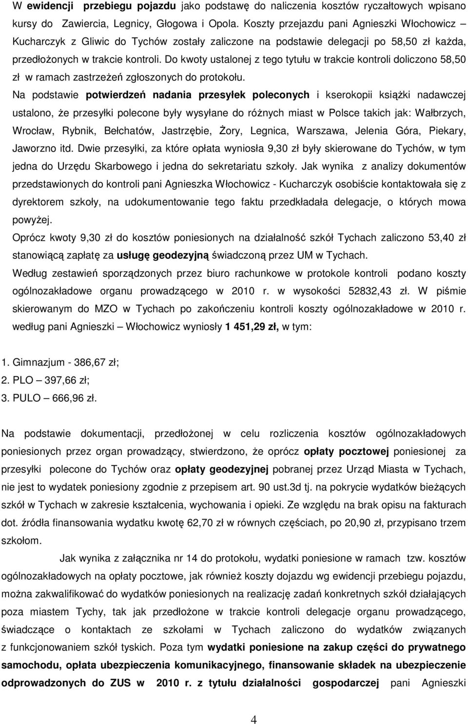 Do kwoty ustalonej z tego tytułu w trakcie kontroli doliczono 58,50 zł w ramach zastrzeŝeń zgłoszonych do protokołu.