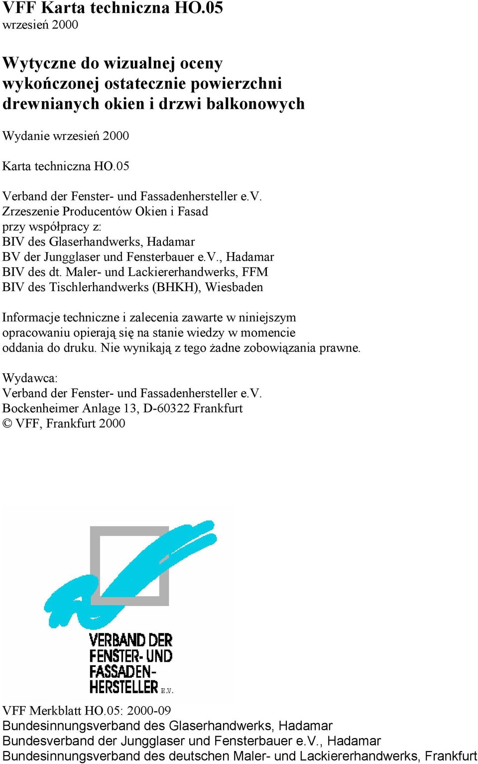 Maler- und Lackiererhandwerks, FFM BIV des Tischlerhandwerks (BHKH), Wiesbaden Informacje techniczne i zalecenia zawarte w niniejszym opracowaniu opierają się na stanie wiedzy w momencie oddania do