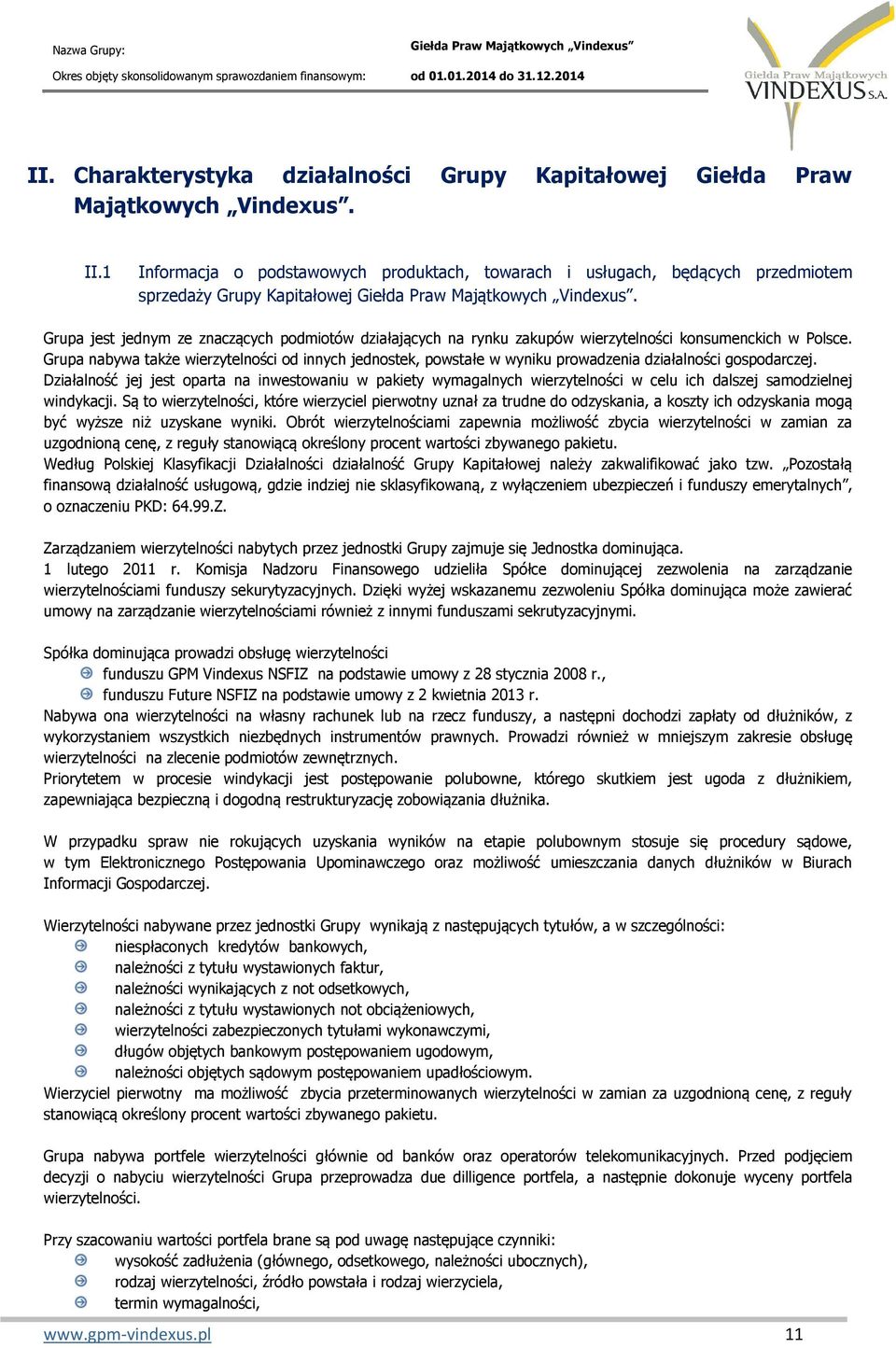 Grupa nabywa także wierzytelności od innych jednostek, powstałe w wyniku prowadzenia działalności gospodarczej.